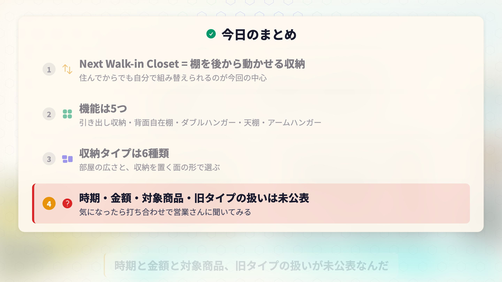 Next Walk-in Closetのまとめ。棚を後から動かせる収納であること、機能は5つ、収納タイプは6種類、時期・金額・対象商品・旧タイプの扱いは未公表という4点