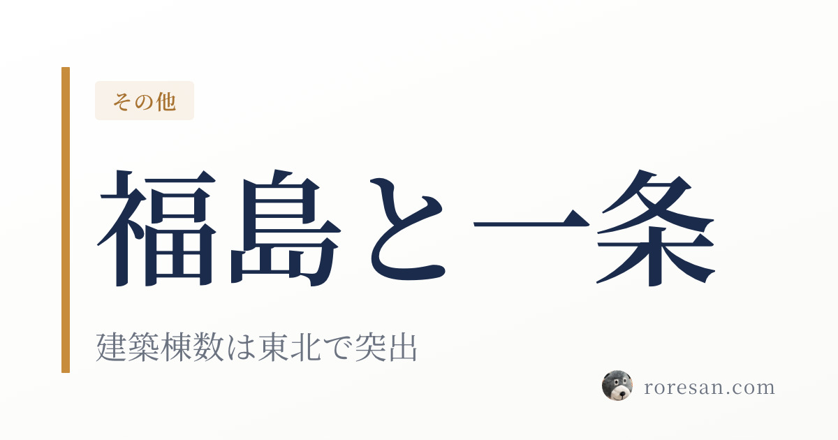 福島県で一条工務店を建てる。建築棟数11,440棟は東北6県で突出【2026年版】