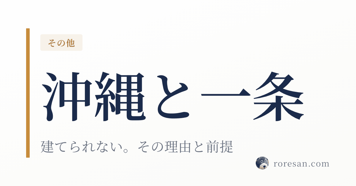 沖縄県で一条工務店は建てられない。公式が「沖縄県・高知県を除く」と明記する理由と、沖縄の家づくりの前提【2026年版】